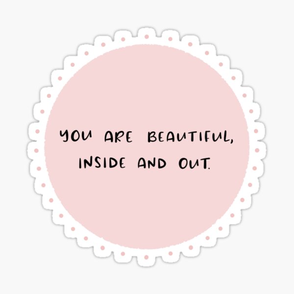 You Are Beautiful, Inside and Out. Sticker