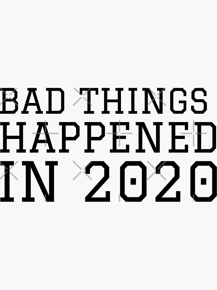 "Bad things happened in 2020" Sticker for Sale by darikamc Redbubble