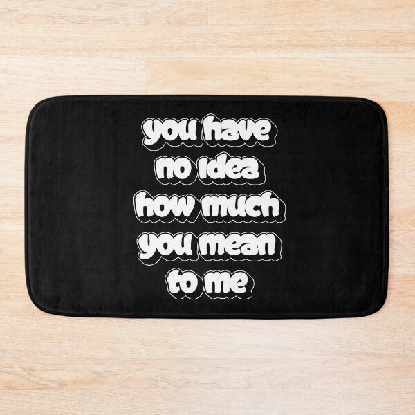 Item preview, You have no idea how much you mean to me designed and sold by Beefytee.