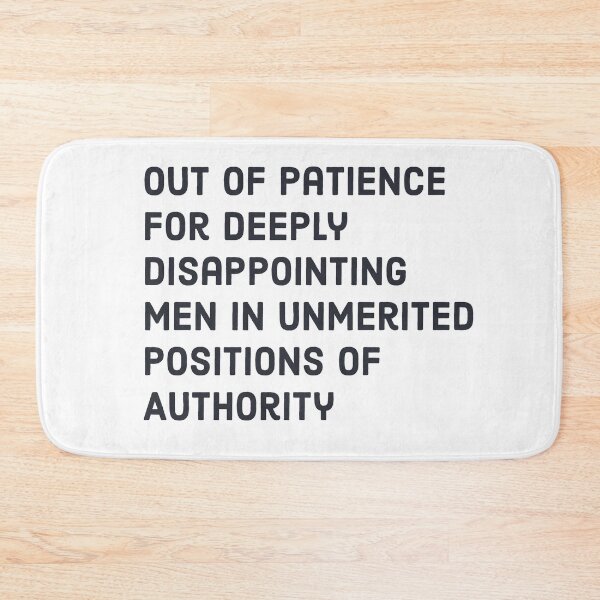 Item preview, Out of Patience for Deeply Disappointing Men in Unmerited Positions of Authority designed and sold by flickertoaflame.