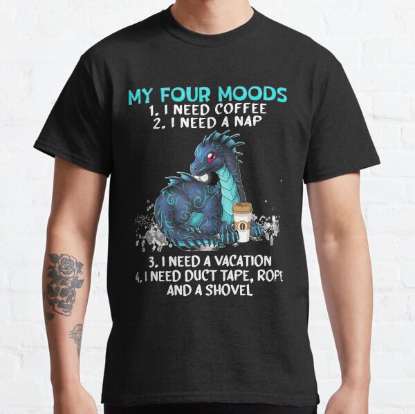 My four moods I need coffee I need a nap i need a vacation Classic T-Shirt