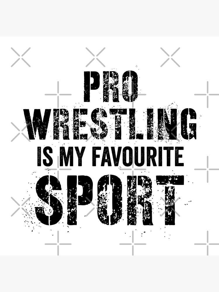 "Pro wrestling is my favourite sport" Poster by CaughtInAStorm Redbubble