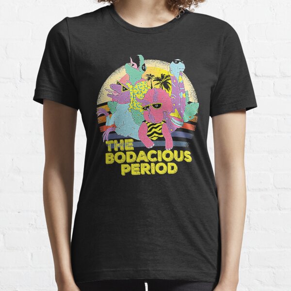 bodacious period t shirt