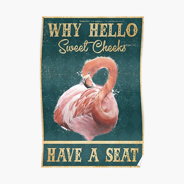 Why Hello Sweet Cheeks Have A Seat Flamingo Poster