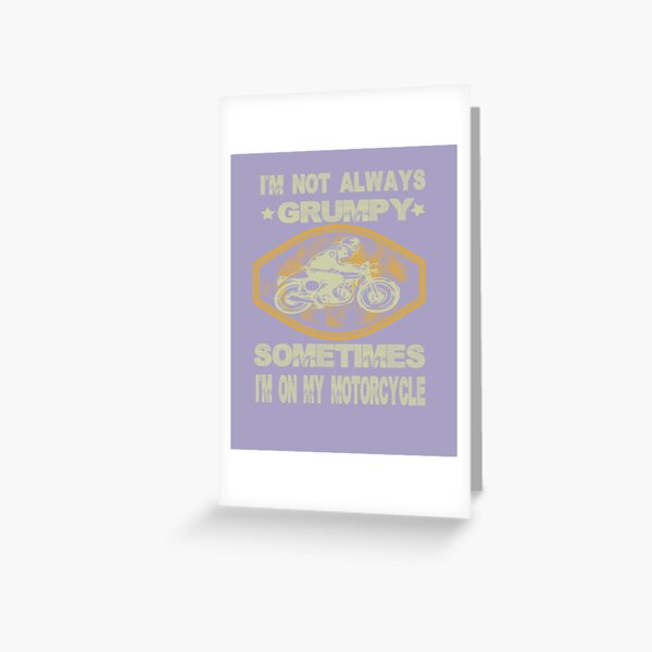 I'm not always grumpy sometimes I'm on my motorcycle Greeting Card