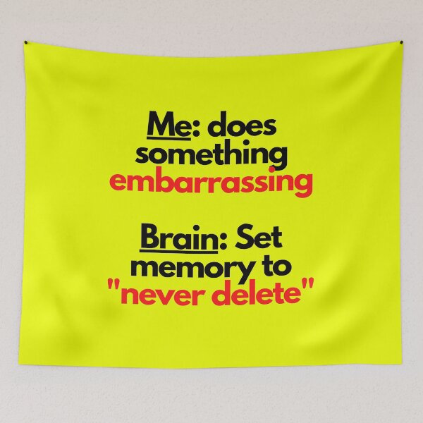 Item preview, Me: does something embarrassing. Brain: set memory to never delete designed and sold by mind-illusions.