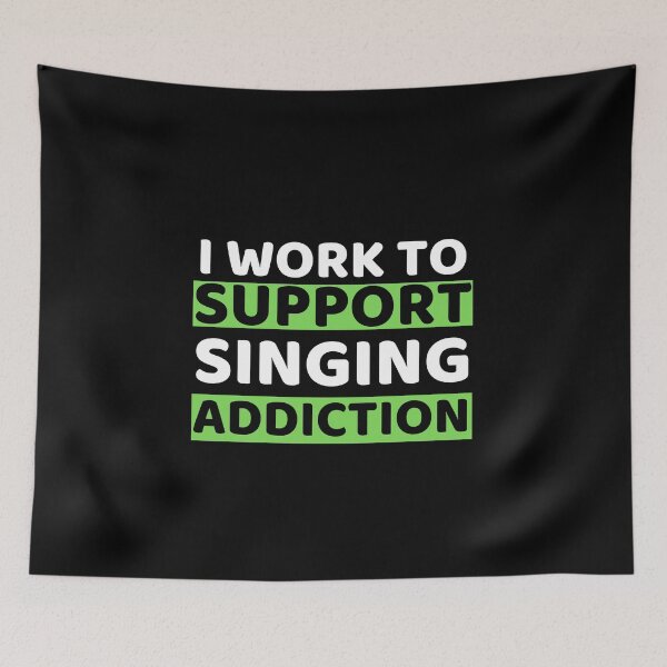 Item preview, I Work To Support Singing Addiction designed and sold by bifkee19.