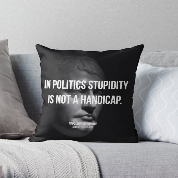 In politics stupidity is not a handicap. - Napoleon Bonaparte Throw Pillow