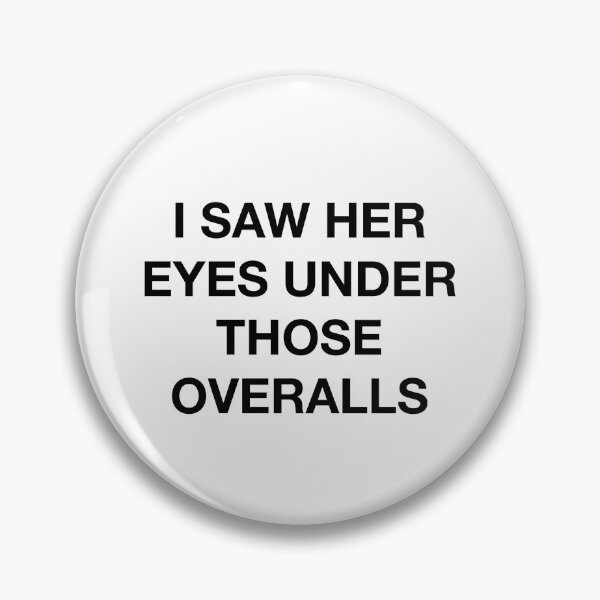 Item preview, I SAW HER EYES UNDER THOSE OVERALLS designed and sold by SprayandPray69.