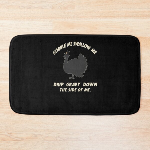 Item preview, gobble me swallow me drip gravy down the side of me designed and sold by designedtoyou.