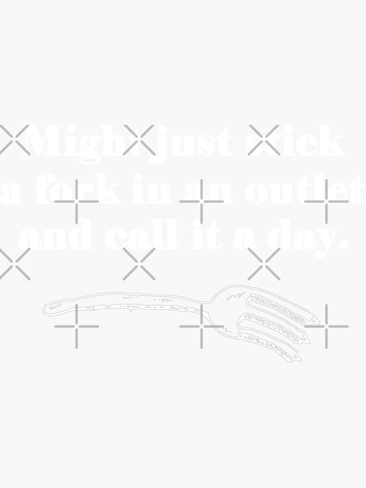 "Might Just Stick a Fork In An Outlet and Call It a Day" Sticker for