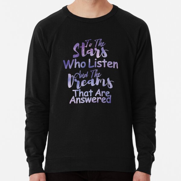 to the stars who listen and the dreams that are answered Lightweight Sweatshirt