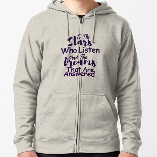 to the stars who listen and the dreams that are answered Zipped Hoodie