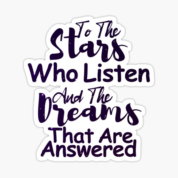 to the stars who listen and the dreams that are answered Sticker