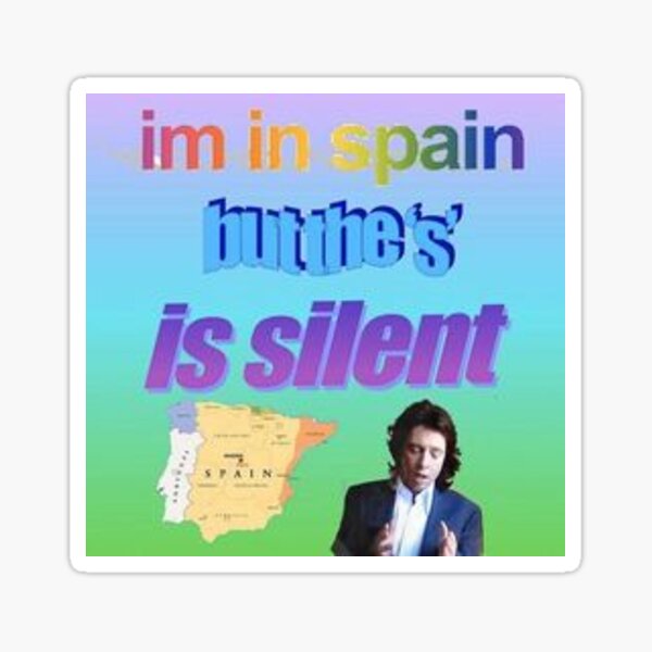 Im In Spain But The S Is Silent Meme Sticker For Sale By Appareldreams Redbubble