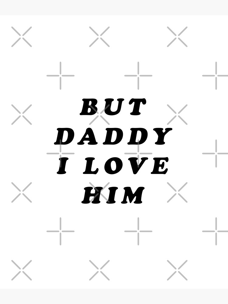 But Daddy I Love Him Poster For Sale By Kimstore Redbubble 