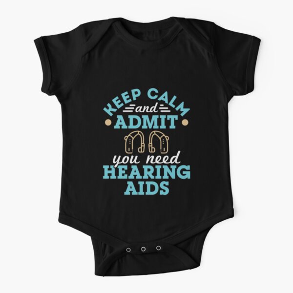 Audiologist Audiology Funny Keep Calm And Admit You Need Hearing Aids Baby One Piece By Jaygo Redbubble