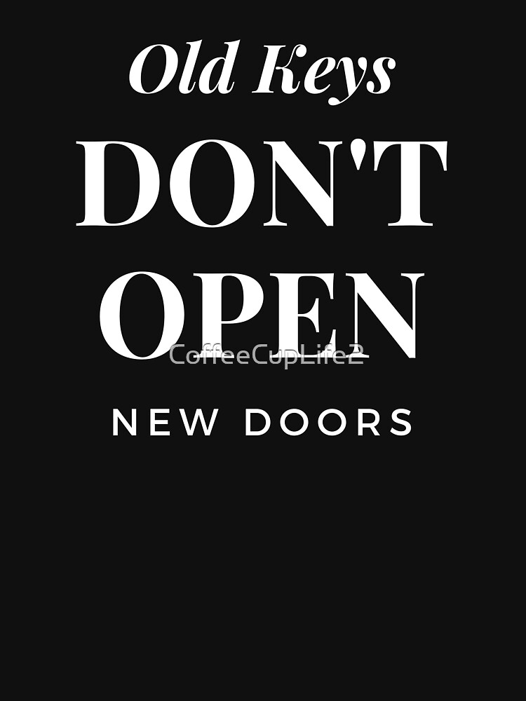 Old Keys Don't Open New Doors! by CoffeeCupLife2