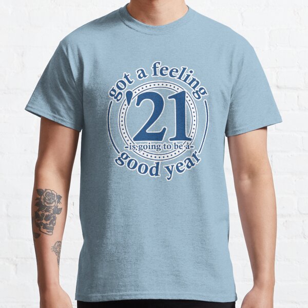 Got a feeling '21 is going to be a good year Classic T-Shirt