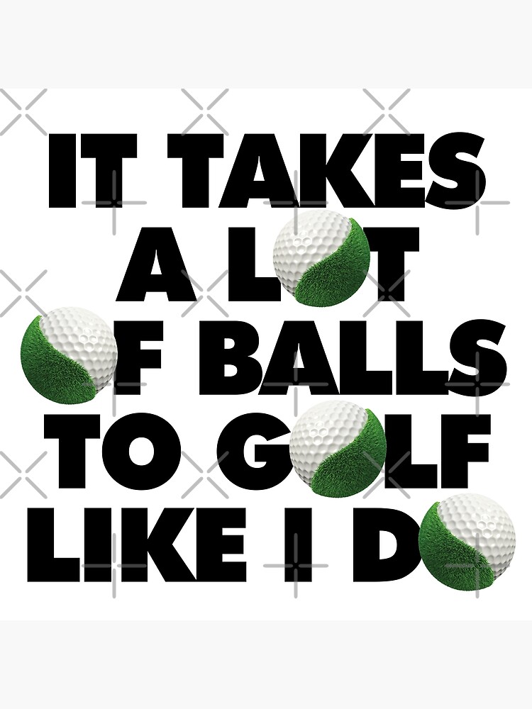 It takes a lot of balls to golf like I do Funny Golfer saying Quote