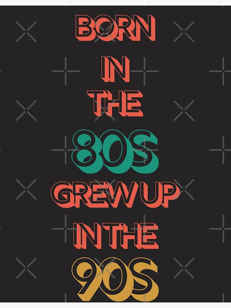 Born In The 80s Grew Up In The 90s Poster By Lorify Redbubble