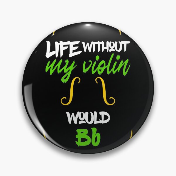 Item preview, Life without my violin would Bb = be flat, music pun for violinists, musicians designed and sold by DeliriousSteve.