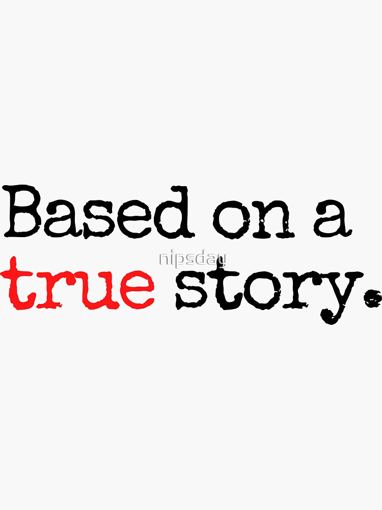 "Based on a true story." Sticker for Sale by nipsday Redbubble