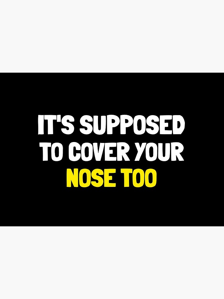 it's supposed to cover your nose too by ds-4