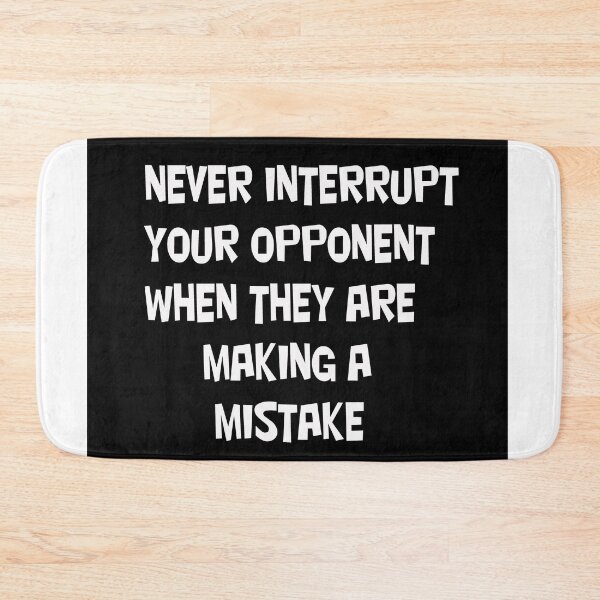 Item preview, Never Interrupt Your Opponent When They Are Making A Mistake designed and sold by CUTESTUFFnow.