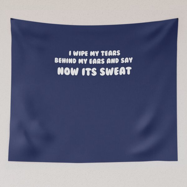 Item preview, I Wipe My Tears Behind My Ears And Say Now It's Sweat designed and sold by scorpiolane.