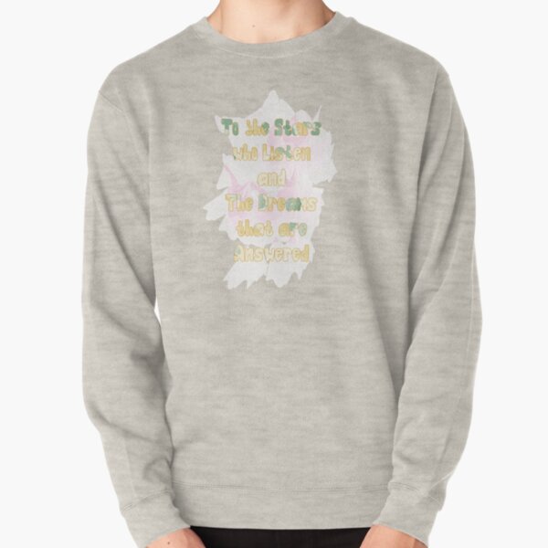 To The Stars Who Listen And The Dreams That Are Answered Pullover Sweatshirt