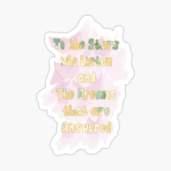 To The Stars Who Listen And The Dreams That Are Answered Sticker