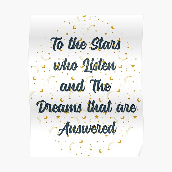 To The Stars Who Listen And The Dreams That Are Answered Poster