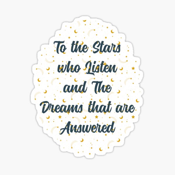 To The Stars Who Listen And The Dreams That Are Answered Sticker