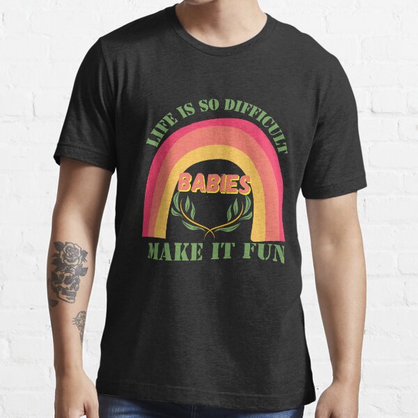 babies smile, Life is so difficult,babies make it fun Essential T-Shirt