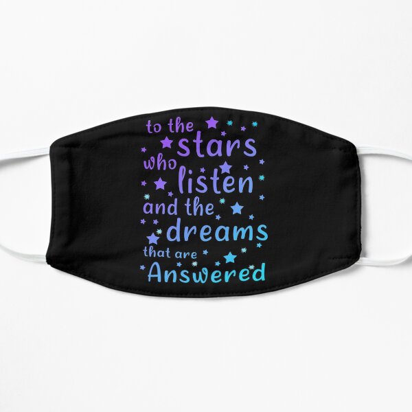 To The Stars Who Listen And The Dreams That Are Answered, Funny Gift For Friends And Christmas And Birthday Flat Mask