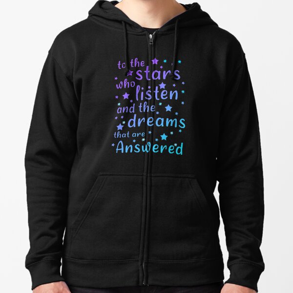 To The Stars Who Listen And The Dreams That Are Answered, Funny Gift For Friends And Christmas And Birthday Zipped Hoodie