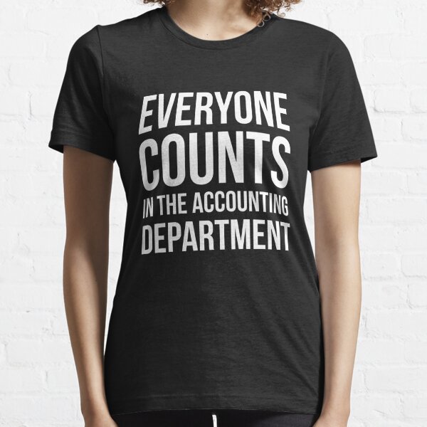 Everyone Counts In The Accounting Department Essential T-Shirt