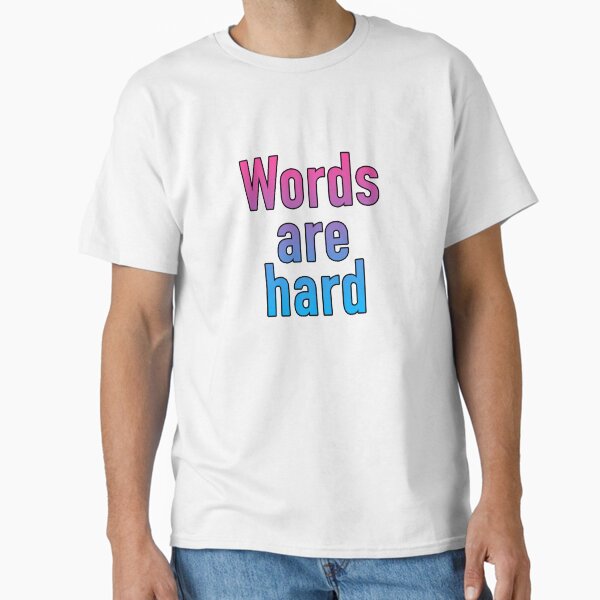 Words are hard Classic T-Shirt