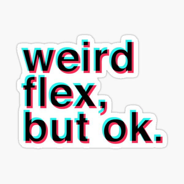 Weird flex but ok Sticker