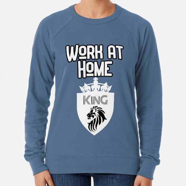 Work at Home King Design Lightweight Sweatshirt