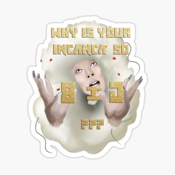 Why is your incanca so big? Sticker
