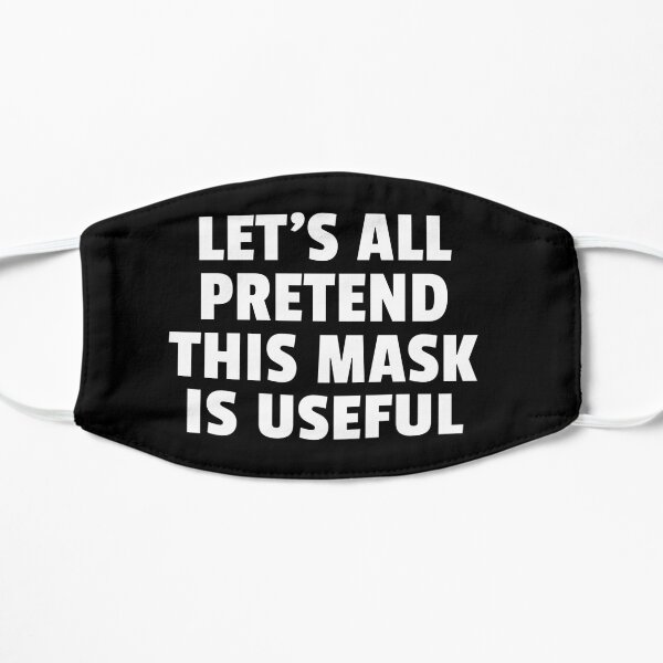 lets all pretend this mask is useful Mask