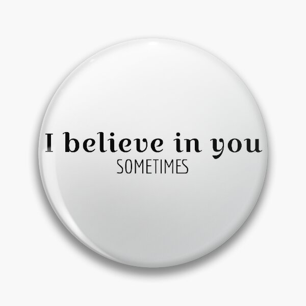 Item preview, I believe in you (sometimes) [B] designed and sold by FoxiOnTheRun.