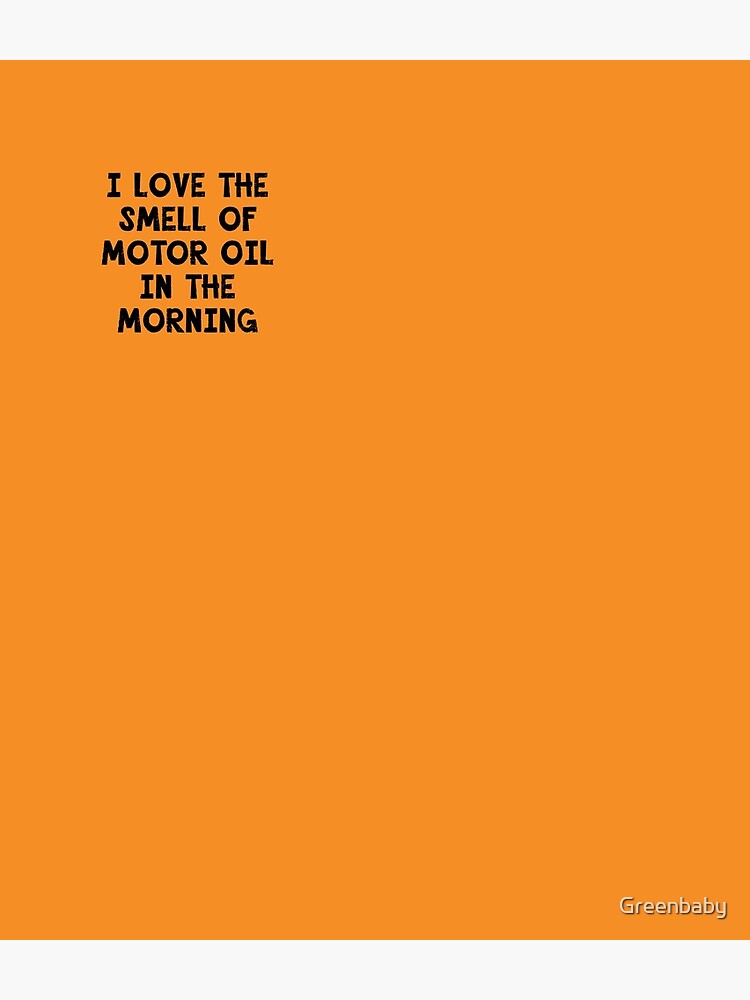 I Love the Smell of Motor Oil in the Morning by Greenbaby