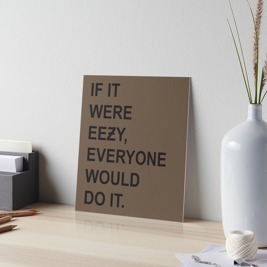 If it Were Eezy Everyone Would Do It Art Board Print for Sale by mymymagic Redbubble