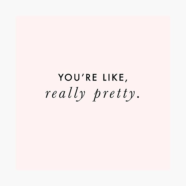 You're Like, Really Pretty - Mean Girls (Black Type on Light Background) Photographic Print