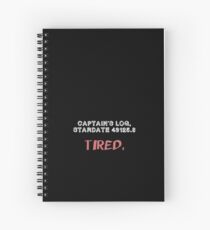 Captain's Log: Tired. Spiral Notebook