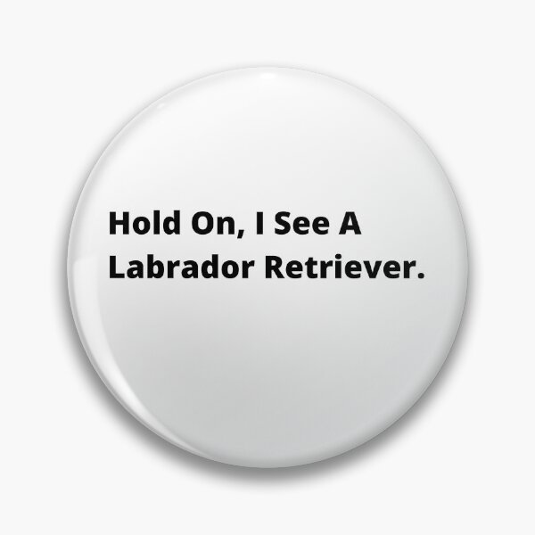 Item preview, Hold On, I See A Labrador Retriever Dog  designed and sold by Just-Words.