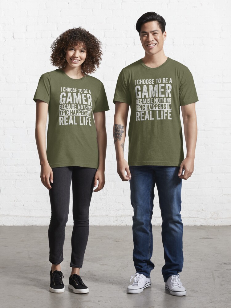 I Choose To Be A Gamer Because Nothing Epic Ever Happens In Real Life T- Shirts, Hoodie, Tank - 0sTees